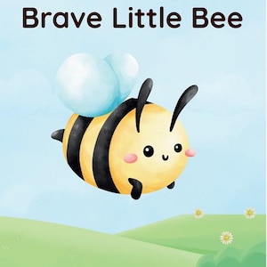 May include: A cheerful illustration of a cartoon bee with a yellow and black striped body, blue wings, and a smiling face. The text "Today, You Are a Brave Little Bee" is at the top, set against a blue sky and green landscape.