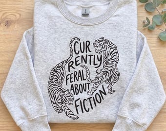 Currently Feral About Fiction Sweatshirt, Tiger Graphic Sweatshirt, Book Lover Crewneck