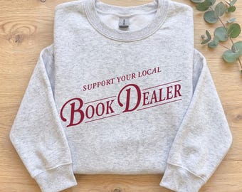 Support Your Local Book Dealer Sweatshirt, Funny Bookish Crewneck, Book Lover Gift