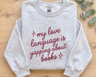 My Love Language Is Yapping About Books Sweatshirt, Book Lover Crewneck, Book Club Sweatshirt, Bookish Gift