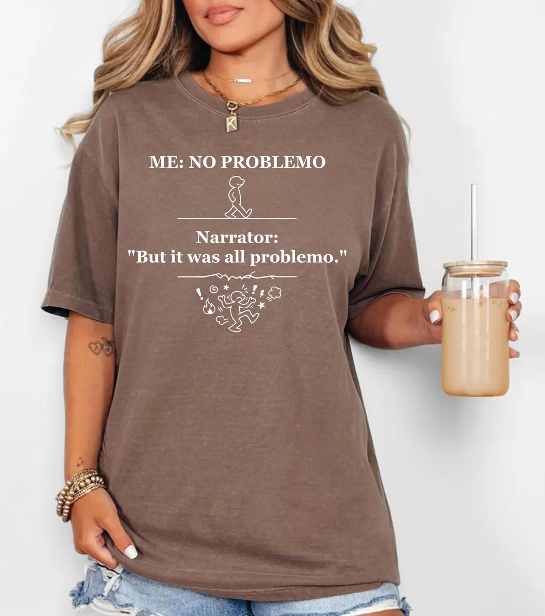Funny Meme Comfort Colors Shirt, Me No Problemo Narrator but It Was All ...