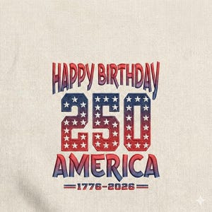 May include: Embroidered design with the text "HAPPY BIRTHDAY 250 AMERICA" in red, white, and blue. The number 250 is filled with stars. The text "1776-2026" is at the bottom. The design is on a cream-colored background.