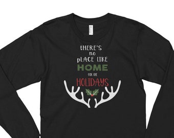 There's No Place Like Home For The Holidays| Long sleeve Christmas T-shirt | Perfect for Holiday Gift