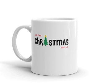 I Wish It Was Christmas Every Day Coffee Mug - 11 oz & 15 oz available
