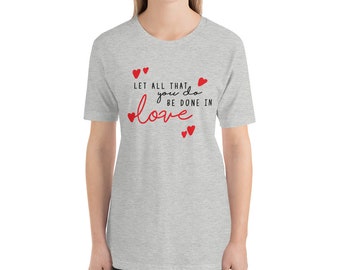 Let All You Do Be Done In Love | T-shirt | Valentine's Day | Love | Fun T Shirt