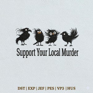 May include: An embroidery design featuring four black crow illustrations with varying expressions and the text Support Your Local Murder in a serif font. Below the text, the file formats DST, EXP, JEF, PES, VP3, and HUS are listed in black.