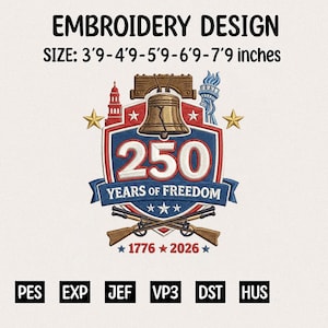 May include: An embroidery design featuring a patriotic emblem with the Liberty Bell, the number 250, and the text "YEARS OF FREEDOM". Includes the years 1776 and 2026, with sizes ranging from 3'9 to 7'9 inches.