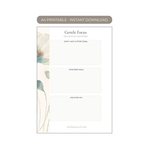 May include: An A4 printable planner page titled Gentle Focus with the subtitle soft structure for scattered days. It features three rectangular sections labeled what I want to finish today, what feels heavy, and one small win, with a floral design.