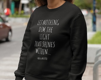 Let Nothing Dim Your Light|Maya Angelou|Positive Tee|Inspiration|Unisex Heavy Blend Crewneck Sweatshirt