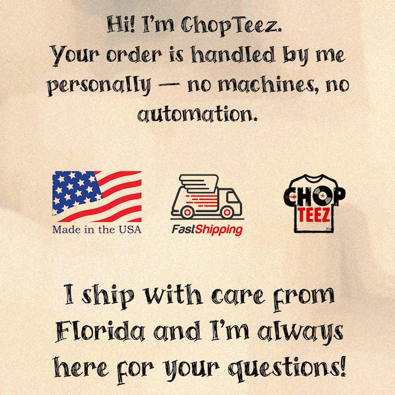 May include: Image with text: "Hi! I'm Chop Teez. Your order is handled by me personally &mdash; no machines, no automation." Includes a US flag, a fast shipping icon, and a Chop Teez logo. Text: "Made in the USA." and "I ship with care from Florida and I'm always here for your questions!"