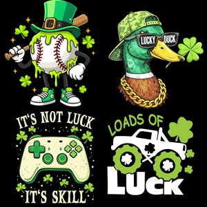 May include: A digital illustration with four St. Patrick's Day designs. Includes a baseball wearing a leprechaun hat, a duck with sunglasses, a video game controller, and a monster truck. Text includes "It's Not Luck, It's Skill" and "Loads of Luck."