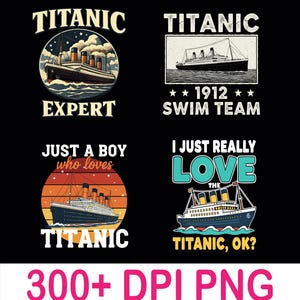 May include: A collection of four Titanic-themed designs on a black background. Each design features an illustration of the ship with text such as "Titanic Expert," "1912 Swim Team," and "I Just Really Love the Titanic, OK?"