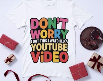 Funny T-shirt Quote PNG Dont Worry I Got This I Watched YouTube Video Design