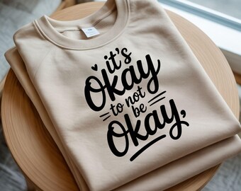 Mental Health Awareness Shirt: It's Okay To Not Be Okay (PNG SVG )