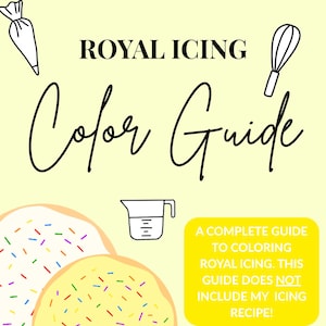 May include: A light yellow graphic with the text "ROYAL ICING Color Guide". The image includes illustrations of a piping bag, whisk, measuring cup, and frosted cookies with sprinkles. A yellow box states "A COMPLETE GUIDE TO COLORING ROYAL ICING. THIS GUIDE DOES NOT INCLUDE MY ICING RECIPE!"