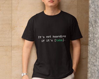 Its Not Hoarding If Its Tabs T-Shirt, Programmer Tee, Software Engineer Gift, Coder, Geek, Nerd, CS Grad, New Job, Tech Gift for Him