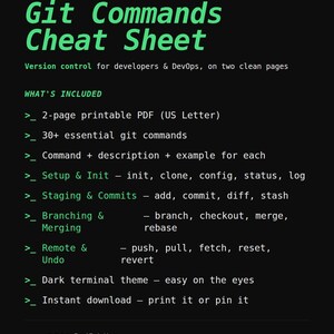 May include: A digital document titled Git Commands Cheat Sheet with green text on a black background. It lists over 30 essential commands for version control, including setup, staging, branching, and remote operations in a two-page printable PDF format.
