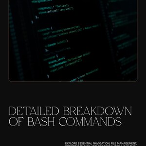 May include: A black graphic featuring a code snippet in a dark window at the top. Below, the white text reads DETAILED BREAKDOWN OF BASH COMMANDS. At the bottom, smaller white text reads EXPLORE ESSENTIAL NAVIGATION, FILE MANAGEMENT, SCRIPTING BASICS, AND PROCESS HANDLING IN THIS COMPREHENSIVE GUIDE.