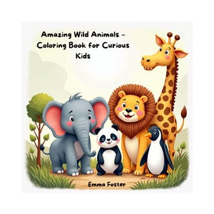 May include: A colourful children's book cover with a giraffe, lion, elephant, panda, and penguin. The book is titled "Amazing Wild Animals - Coloring Book for Curious Kids" and is by Emma Foster. The animals are illustrated in a cartoon style, suitable for children.