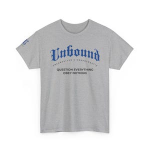 Unbound | Question Everything, Obey Nothing | Front and Sleeve Print | Blue and Black on Athletic Gray | DROP#A/05/B/H