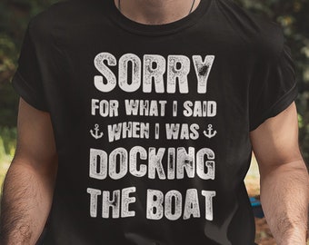 Sorry For What I Said When I Was Docking The Boat, Gifts For Boaters, Funny Boat Shirts, funny boat shirts, lake shirts gifts for boaters