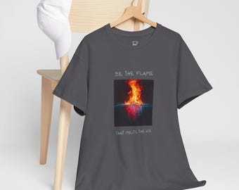 Be the Flame That Melts the Ice T-Shirt | Motivational Quote