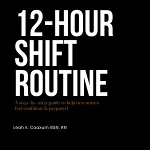 May include: A book cover with the title "12-HOUR SHIFT ROUTINE" in large white letters on a black background. Below the title is the subtitle "A step-by-step guide to help new nurses feel confident & prepared." The author's name is Leah E. Coaxum BSN, RN.