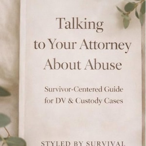 Talking to Your Attorney About Abuse Survivor Centered Guide for DV and Custody Cases