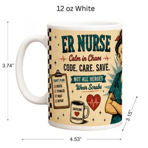 May include: A 12 oz white ceramic mug featuring a graphic of an ER nurse. Text reads: ER NURSE, Calm in Chaos, CODE. CARE. SAVE., NOT ALL HEROES Wear Scrubs. Includes a clipboard, a coffee mug, and a heart. Dimensions are 3.74 inches high and 4.53 inches wide.