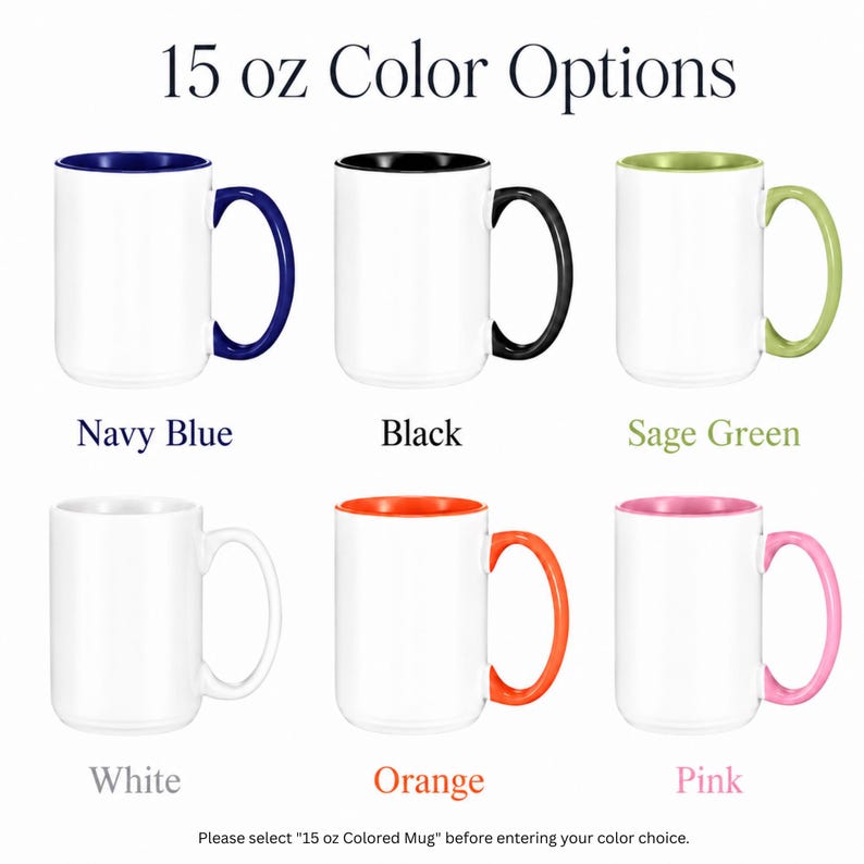 May include: A collection of six 15 oz ceramic mugs displayed in two rows. The mugs feature white bodies with colored interiors and handles in navy blue, black, sage green, white, orange, and pink. The text 15 oz Color Options is at the top.