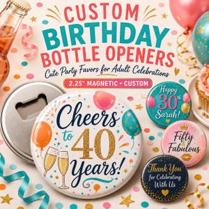 May include: Custom magnetic bottle openers with birthday themes. The large opener features the text Cheers to 40 Years with champagne glasses. Smaller openers display Happy 30th Sarah, Fifty & Fabulous, and Thank You for Celebrating With Us designs.