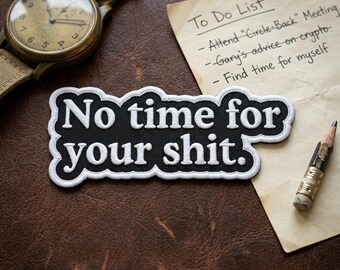 Funny Sarcastic Iron On Patch - No Time For Your Shit Embroidered Badge - Adult Humor Biker Patch for Jackets, Backpacks and Vests