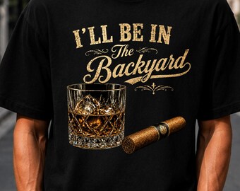 Comfort Colors I'll Be in the Backyard T-shirt, Whiskey and Cigar Tee, Funny Drinking Shirt, Cigar Lover Gift, Vintage Whiskey Tee