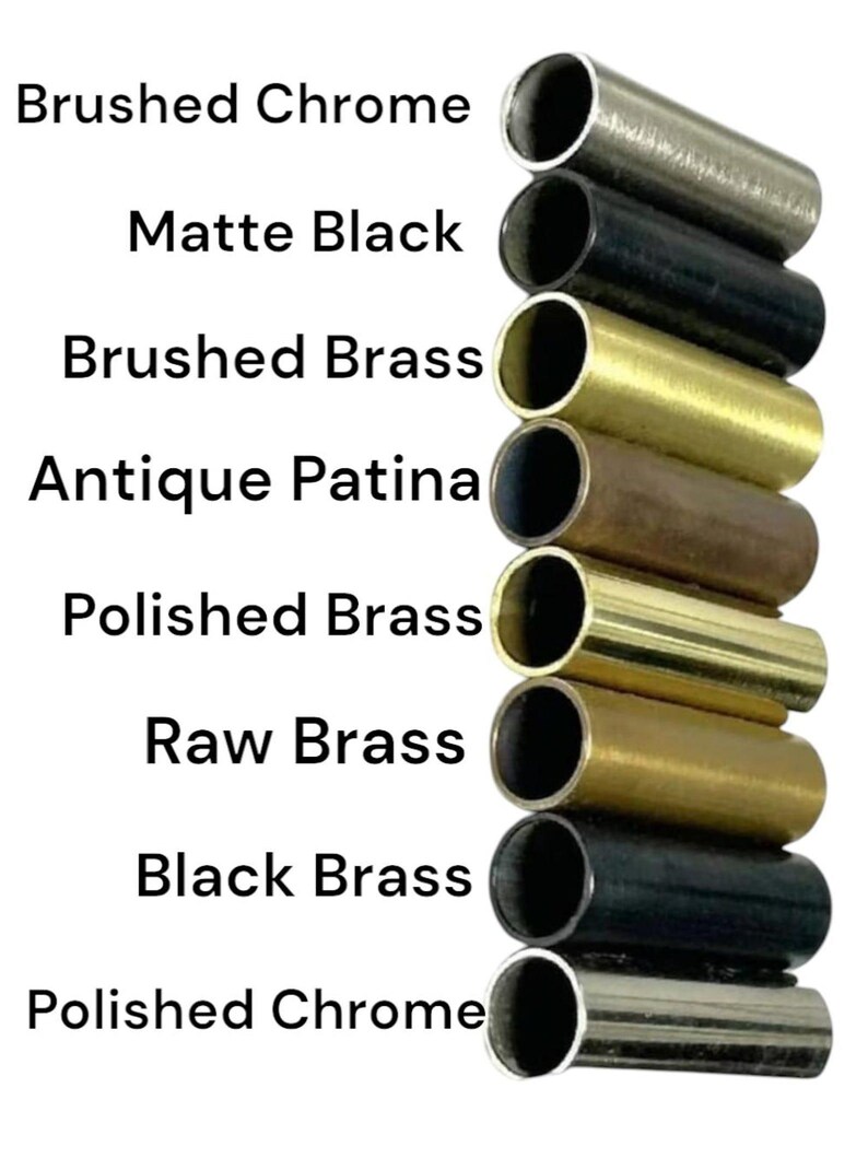 May include: A collection of metal tubes in various finishes, including brushed chrome, matte black, brushed brass, antique patina, polished brass, raw brass, black brass, and polished chrome. The names of the finishes are listed above each tube.