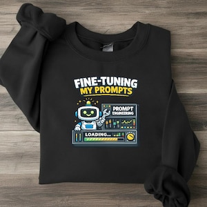 Fine-Tuning My Prompts Sweatshirt, Prompt Engineering AI Robot Crewneck, Unisex Programmer Gift, AI Engineer Tech Humor
