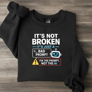 AI Prompt Engineer Sweatshirt, Unisex Funny Programmer Gift, It's Not Broken Bad Prompt Tech Crewneck, Data Scientist Humor