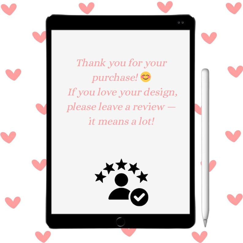 May include: A black tablet displays text: "Thank you for your purchase!" and "If you love your design, please leave a review - it means a lot!" with a smiling face emoji. Below the text is a graphic of a person with stars and a checkmark. A white stylus is next to the tablet.
