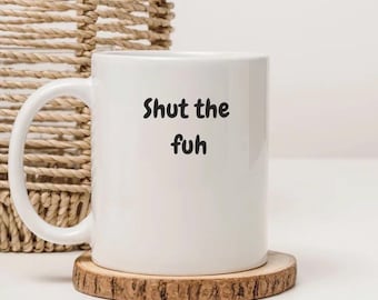 Shut the fuh (cup) mug