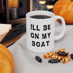 Ceramic Mug, Ill be on my boat Coffee Cup, Nautical Tea Mug, Sailor Gift, Ocean Lover Gift, Boating Gift, Beach House Mug