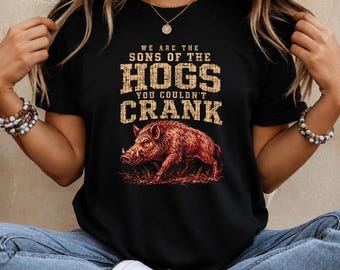 We Are The Sons of The Hogs You Couldnt Crank Funny Saying T-Shirt, Biker Humor Gift, Motorcycle Rider Graphic Tee