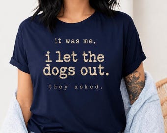 It Was Me I Let The Dogs Out They Asked Funny Dog Quote T-Shirt, Dog Lover Gift, Funny Pet Owner Graphic Tee