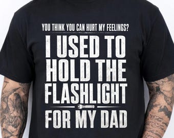 You Can't Hurt My Feelings I Used to Hold the Flashlight T-Shirt, Electrician Humor Gift, Tradesman Graphic Tee