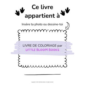 May include: A white coloring book with black text that reads "Ce livre appartient &agrave;" and "Ins&egrave;re ta photo ou dessine-toi". The book also says "LIVRE DE COLORIAGE par LITTLE BLOOM BOOKS". The book has a decorative border.