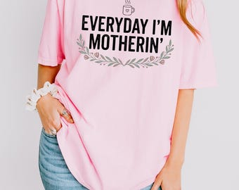 Comfort Colors® Everyday I'm Motherin Shirt, Funny Mom T-Shirt, Motherhood Shirt, Mom Life Shirt, Mother Gift Shirt, Trendy Mom Tee