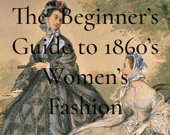 The Beginner’s Guide to 1860’s Women’s Fashion - INSTANT DOWNLOAD PDF