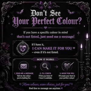 May include: A dark purple and black informational graphic with gothic-style text reading Don't See Your Perfect Colour? It outlines a custom order process with icons for messaging, checking availability, and creation, framed by roses and candles.