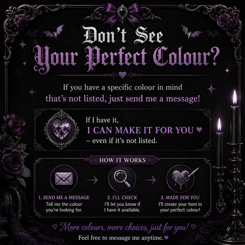 May include: A dark purple and black informational graphic with gothic-style text reading Don't See Your Perfect Colour? It outlines a custom order process with icons for messaging, checking availability, and creation, framed by roses and candles.