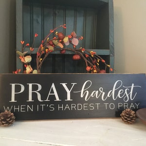 Prayer sign/ Pray Hardest when it&#39;s hardest to pray / religious /faith /prayer warrior / home decor /inspirational/primitive