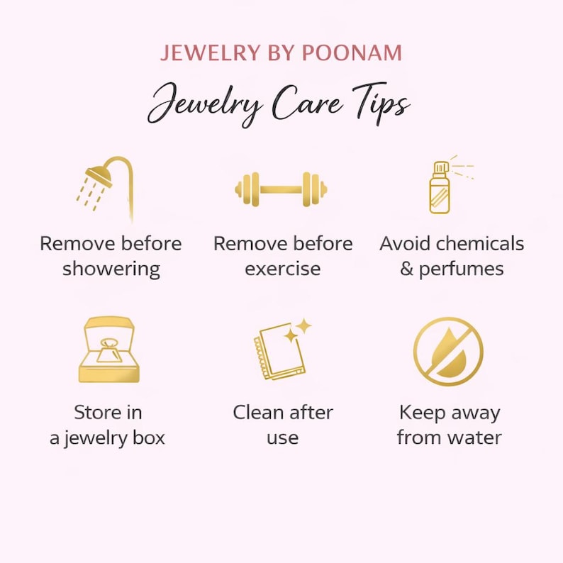 May include: An informational graphic titled Jewelry By Poonam Jewelry Care Tips with gold icons. It instructs to remove jewelry before showering and exercise, avoid chemicals and perfumes, store in a jewelry box, clean after use, and keep away from water.