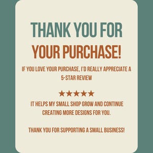 May include: A digital graphic with a teal background and a cream-colored rectangle containing text. The text reads "THANK YOU FOR YOUR PURCHASE!" and encourages a 5-star review. It also thanks customers for supporting a small business.